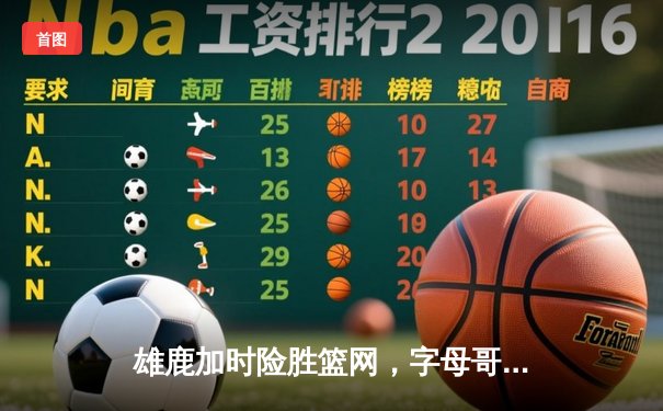 雄鹿加时险胜篮网，字母哥44分率队捍卫主场