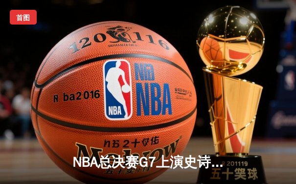 NBA总决赛G7上演史诗逆转 丹佛掘金加时险胜迈阿密热火卫冕成功