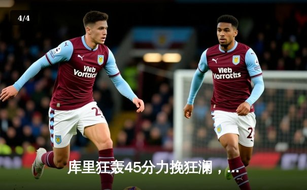 库里狂轰45分力挽狂澜，勇士加时险胜凯尔特人扳平总决赛 - 4