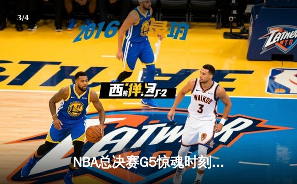 NBA总决赛G5惊魂时刻！凯尔特人逆转险胜勇士，塔图姆砍下34分 - 3