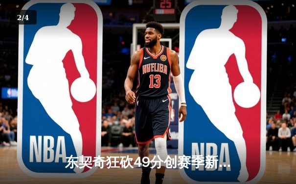 东契奇狂砍49分创赛季新高 独行侠加时险胜篮网终结三连败 - 2