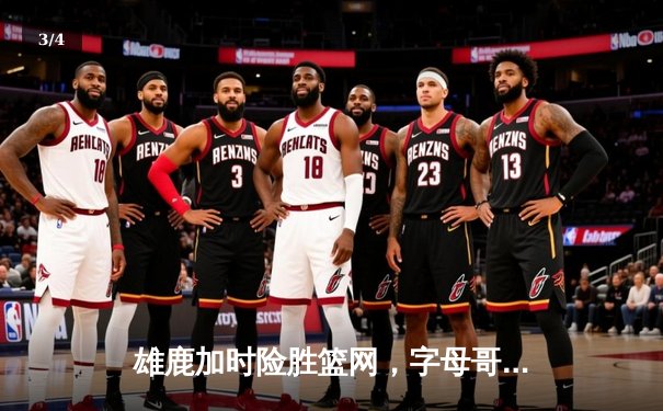 雄鹿加时险胜篮网，字母哥44分14篮板率队捍卫主场 - 3