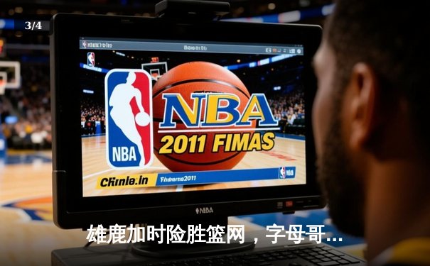 雄鹿加时险胜篮网，字母哥44分14篮板率队捍卫主场 - 3