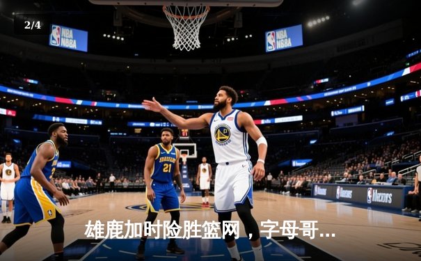 雄鹿加时险胜篮网，字母哥44分14篮板率队捍卫主场 - 2
